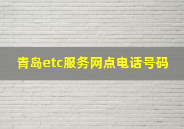 青岛etc服务网点电话号码