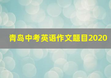 青岛中考英语作文题目2020