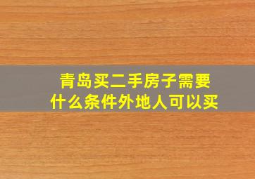 青岛买二手房子需要什么条件外地人可以买