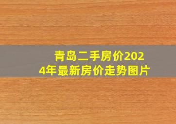 青岛二手房价2024年最新房价走势图片