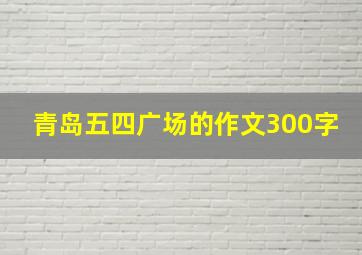 青岛五四广场的作文300字