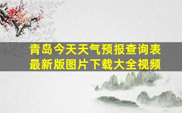 青岛今天天气预报查询表最新版图片下载大全视频