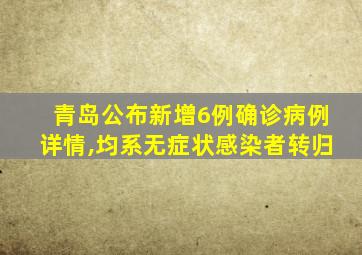 青岛公布新增6例确诊病例详情,均系无症状感染者转归