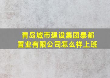 青岛城市建设集团泰都置业有限公司怎么样上班