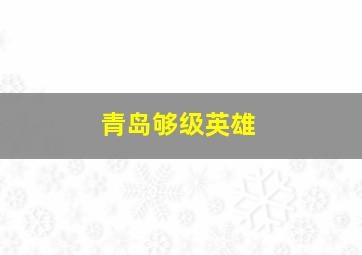 青岛够级英雄