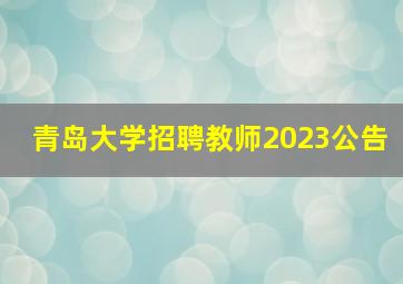 青岛大学招聘教师2023公告