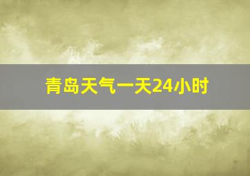 青岛天气一天24小时