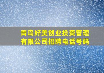 青岛好美创业投资管理有限公司招聘电话号码