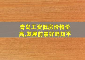 青岛工资低房价物价高,发展前景好吗知乎