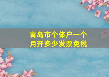 青岛市个体户一个月开多少发票免税