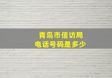 青岛市信访局电话号码是多少