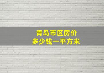 青岛市区房价多少钱一平方米