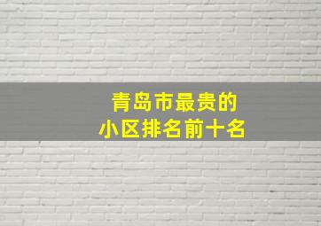 青岛市最贵的小区排名前十名