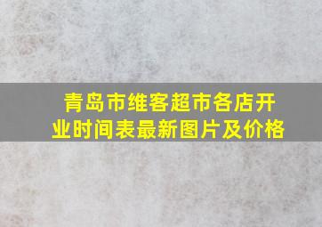 青岛市维客超市各店开业时间表最新图片及价格