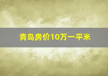 青岛房价10万一平米