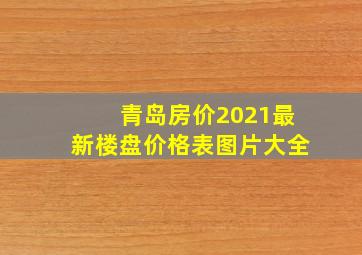 青岛房价2021最新楼盘价格表图片大全