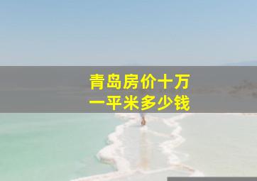 青岛房价十万一平米多少钱