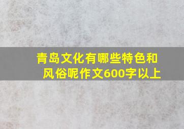 青岛文化有哪些特色和风俗呢作文600字以上