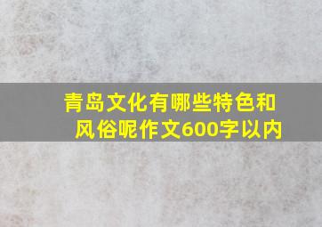 青岛文化有哪些特色和风俗呢作文600字以内