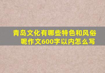 青岛文化有哪些特色和风俗呢作文600字以内怎么写