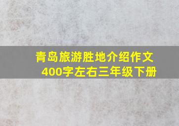 青岛旅游胜地介绍作文400字左右三年级下册