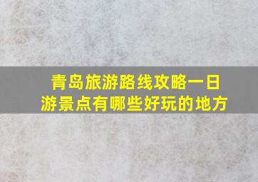 青岛旅游路线攻略一日游景点有哪些好玩的地方