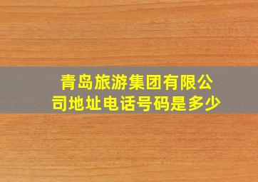 青岛旅游集团有限公司地址电话号码是多少