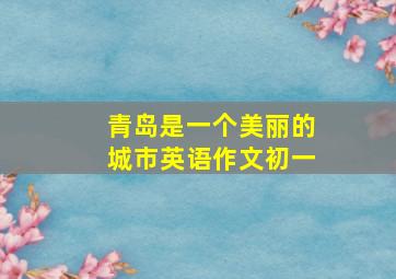 青岛是一个美丽的城市英语作文初一