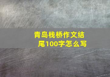 青岛栈桥作文结尾100字怎么写