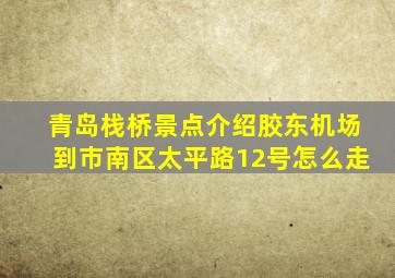 青岛栈桥景点介绍胶东机场到市南区太平路12号怎么走