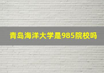 青岛海洋大学是985院校吗