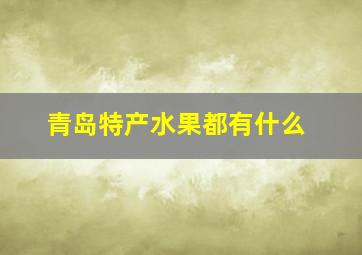 青岛特产水果都有什么