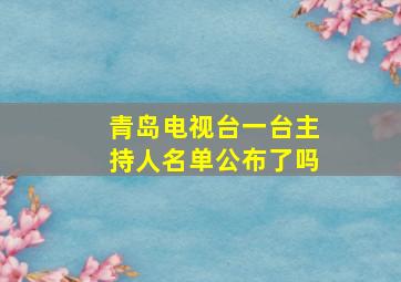 青岛电视台一台主持人名单公布了吗