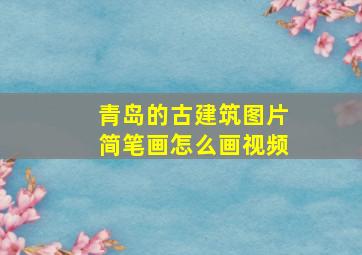 青岛的古建筑图片简笔画怎么画视频