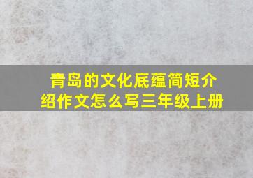 青岛的文化底蕴简短介绍作文怎么写三年级上册