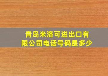 青岛米洛可进出口有限公司电话号码是多少