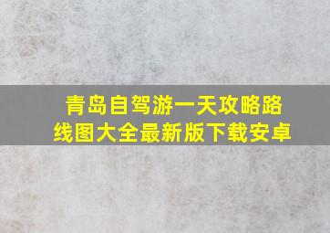 青岛自驾游一天攻略路线图大全最新版下载安卓