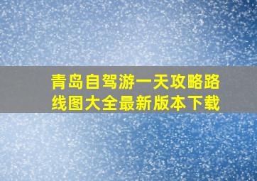 青岛自驾游一天攻略路线图大全最新版本下载