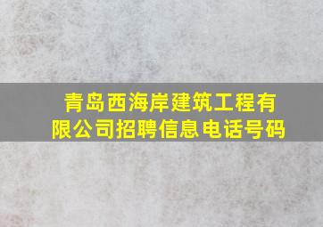 青岛西海岸建筑工程有限公司招聘信息电话号码