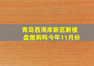 青岛西海岸新区新楼盘限购吗今年11月份