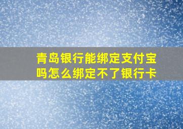 青岛银行能绑定支付宝吗怎么绑定不了银行卡