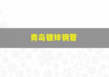 青岛镀锌钢管