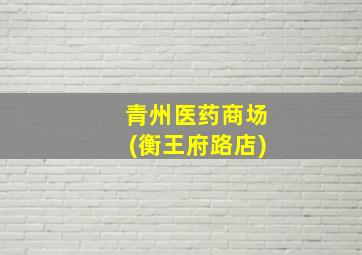 青州医药商场(衡王府路店)