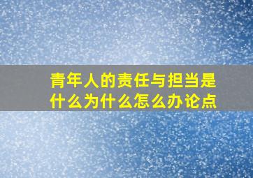 青年人的责任与担当是什么为什么怎么办论点