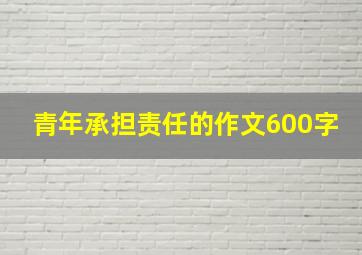 青年承担责任的作文600字