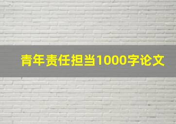 青年责任担当1000字论文