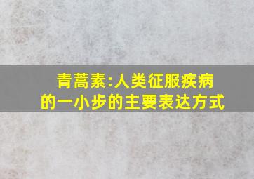 青蒿素:人类征服疾病的一小步的主要表达方式