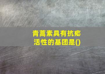 青蒿素具有抗疟活性的基团是()