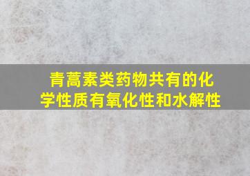 青蒿素类药物共有的化学性质有氧化性和水解性