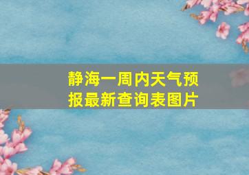 静海一周内天气预报最新查询表图片